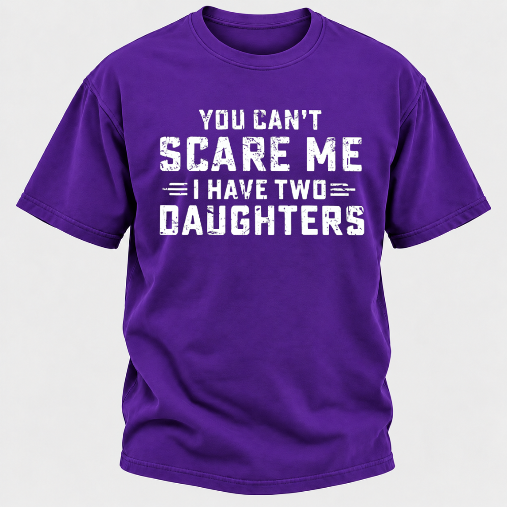 You Can't Scare Me I Have Two Daughters Funny Dad Life Father's Day Graphic T-Shirt