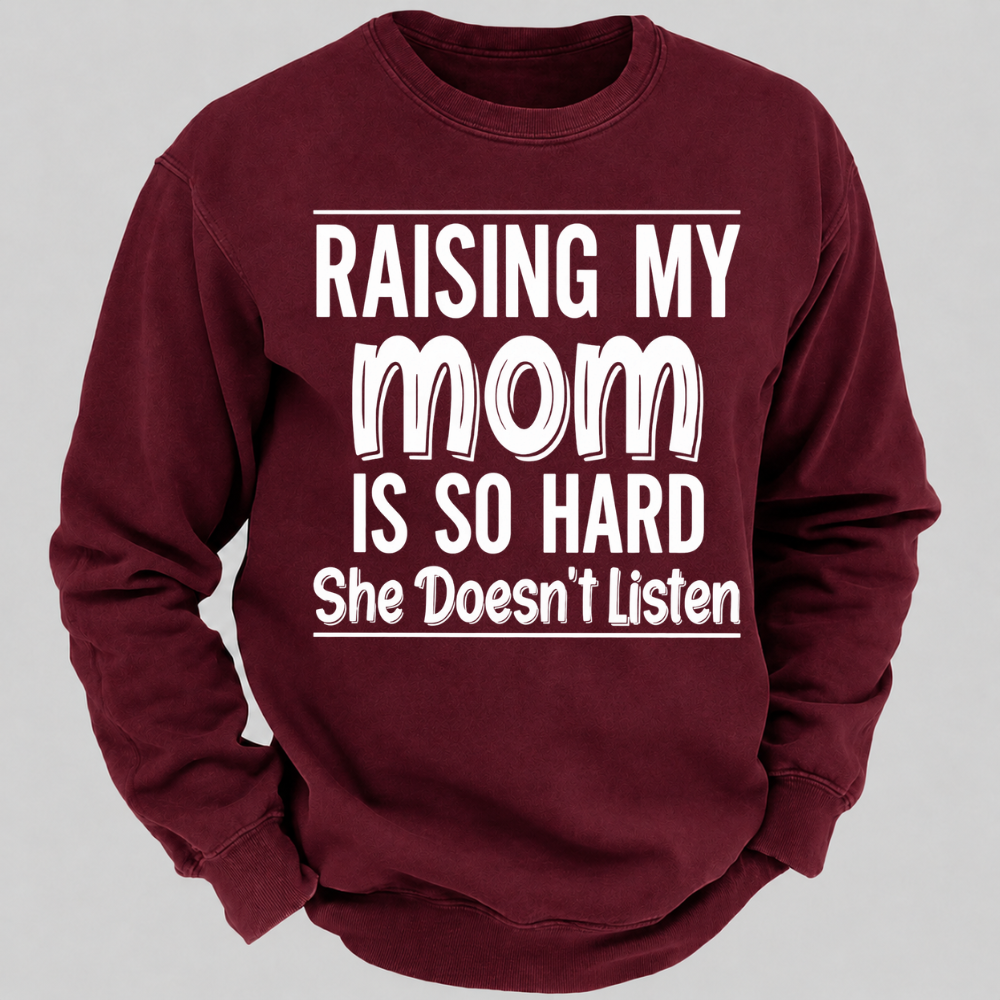 Raising My Mom Is So Hard She Doesn't Listen Funny Graphic Sweatshirt