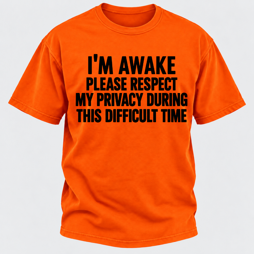 I'm Awake Please Respect My Privacy During This Difficult Time T-Shirt