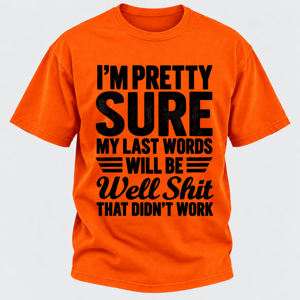 I'm Pretty Sure My Last Words Will Be Well Shit That Didn't Work T-Shirt
