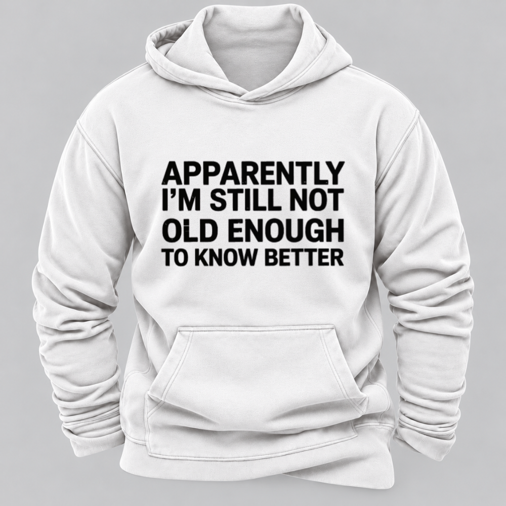 Apparently I'm Still Not Old Enough To Know Better Funny Sarcastic Quote Graphic Hoodie