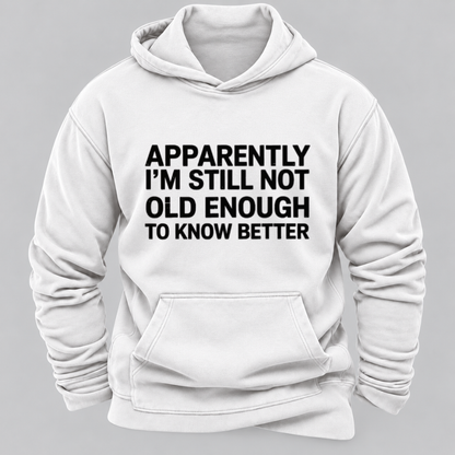 Apparently I'm Still Not Old Enough To Know Better Funny Sarcastic Quote Graphic Hoodie