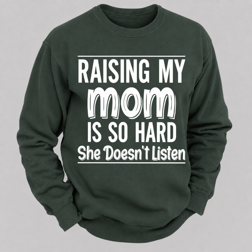 Raising My Mom Is So Hard She Doesn't Listen Funny Graphic Sweatshirt