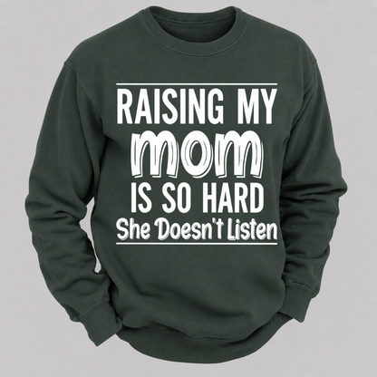 Raising My Mom Is So Hard She Doesn't Listen Funny Graphic Sweatshirt