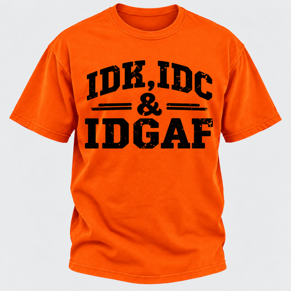 Idk Idc & Idgaf T-Shirts