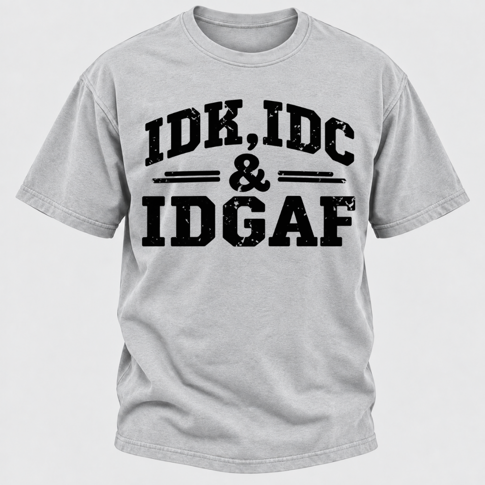 Idk Idc & Idgaf T-Shirts