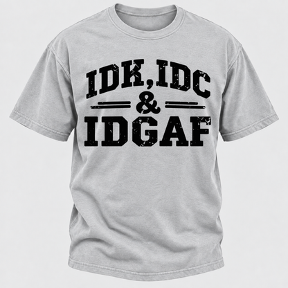 Idk Idc & Idgaf T-Shirts