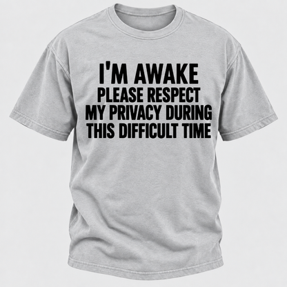 I'm Awake Please Respect My Privacy During This Difficult Time T-Shirt