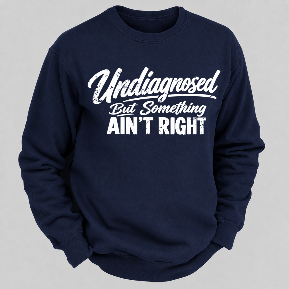Undiagnosed But Something Ain't Right Funny Graphic Sweatshirt