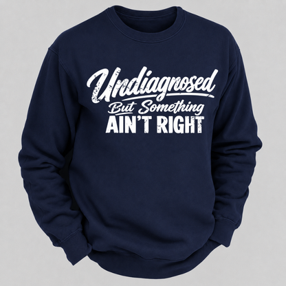 Undiagnosed But Something Ain't Right Funny Graphic Sweatshirt
