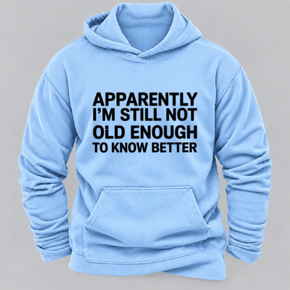 Apparently I'm Still Not Old Enough To Know Better Funny Sarcastic Quote Graphic Hoodie