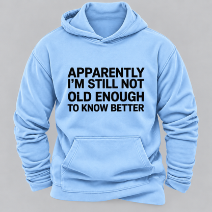 Apparently I'm Still Not Old Enough To Know Better Funny Sarcastic Quote Graphic Hoodie