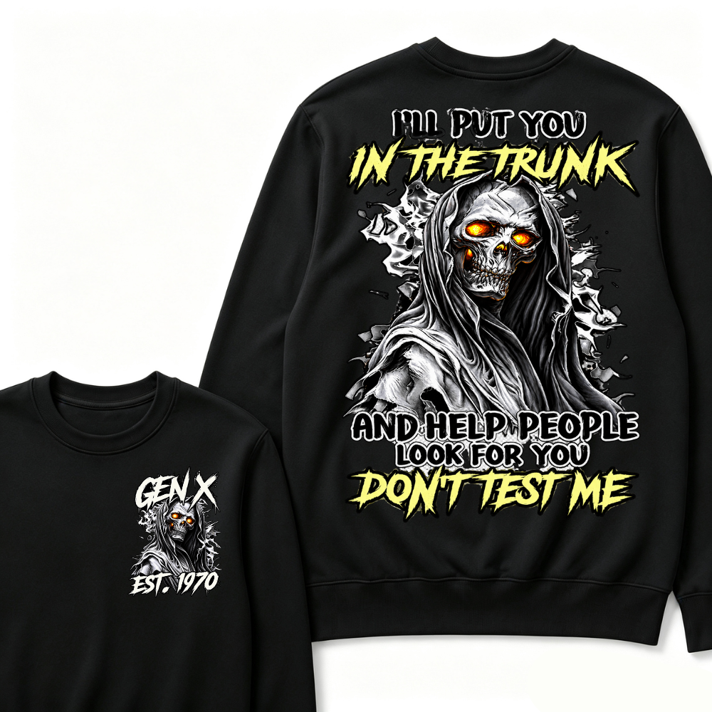 I Will Put You In The Trunk And Help People Look For You Don't Test Me Sweatshirts