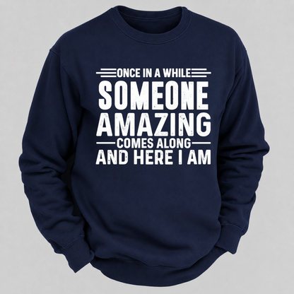 Once in a While Someone Amazing Comes Along and Here I Am Funny Graphic Sweatshirt