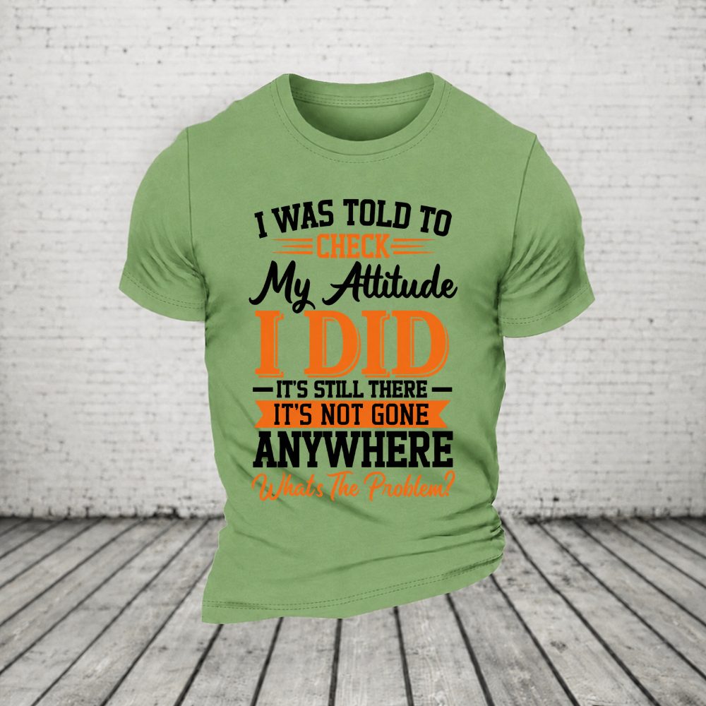 I Was Told To Check My Attitude I Did It’s Still There It’s Not Going Anywhere WHAT'S THE PROBLEM T-Shirt
