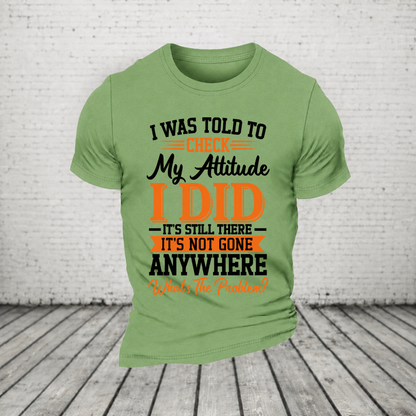 I Was Told To Check My Attitude I Did It’s Still There It’s Not Going Anywhere WHAT'S THE PROBLEM T-Shirt