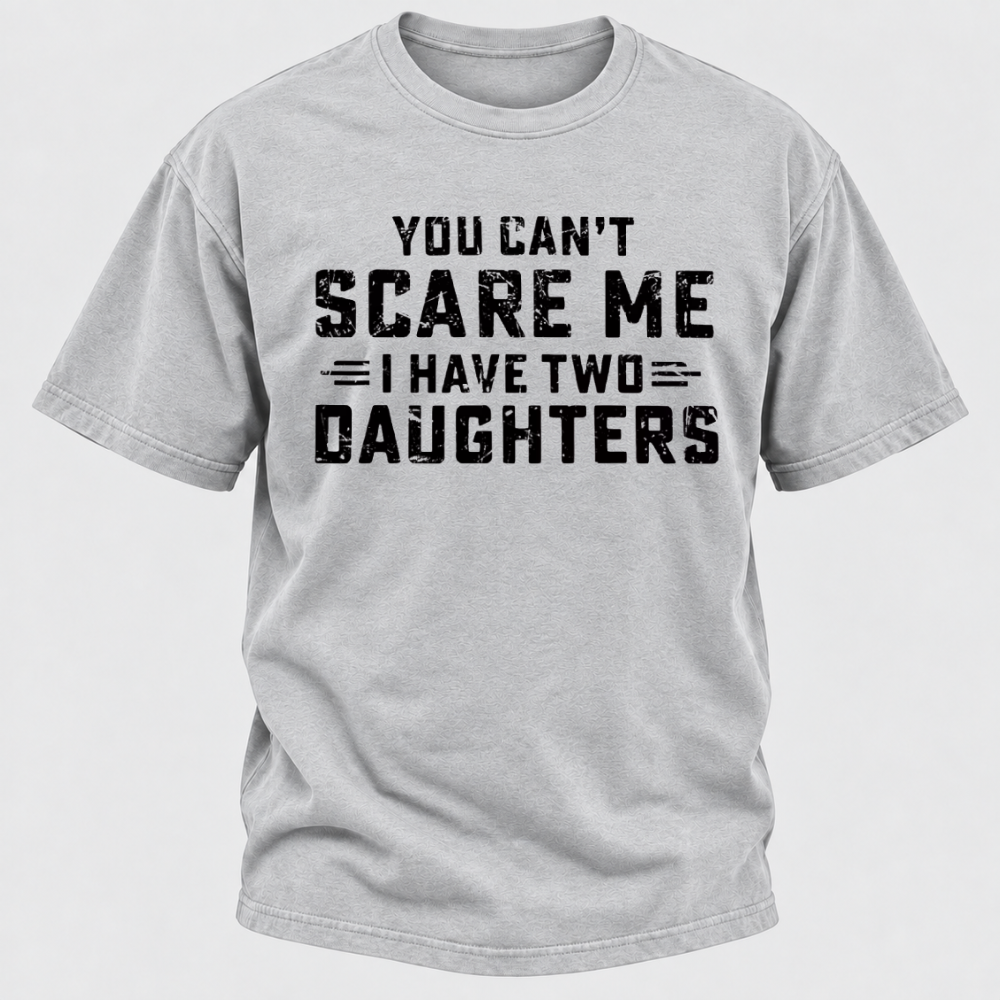 You Can't Scare Me I Have Two Daughters Funny Dad Life Father's Day Graphic T-Shirt