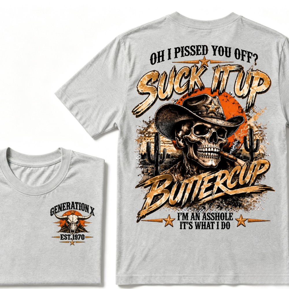 Generation X Cowboy Skull T-Shirt, Oh I Pissed You Off Suck It Up Buttercup Western Desert Gen X EST.Year Sarcastic Graphic Tee