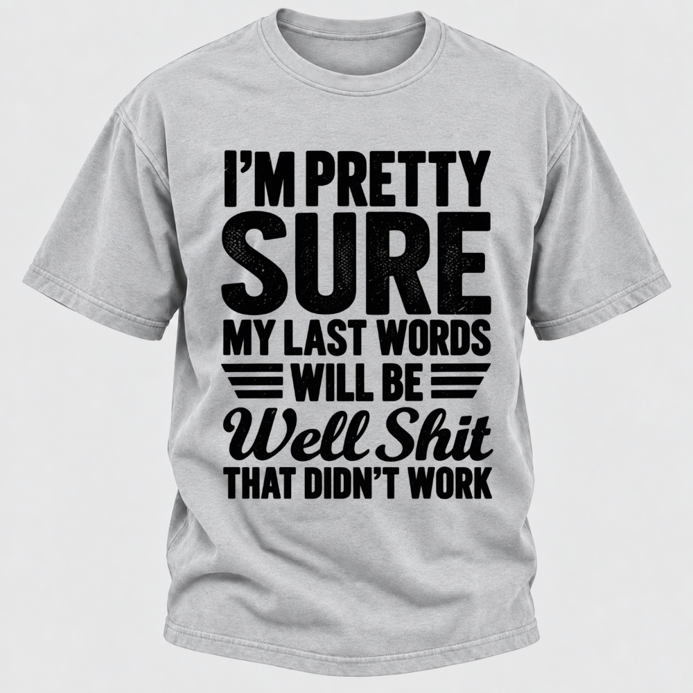 I'm Pretty Sure My Last Words Will Be Well Shit That Didn't Work T-Shirt