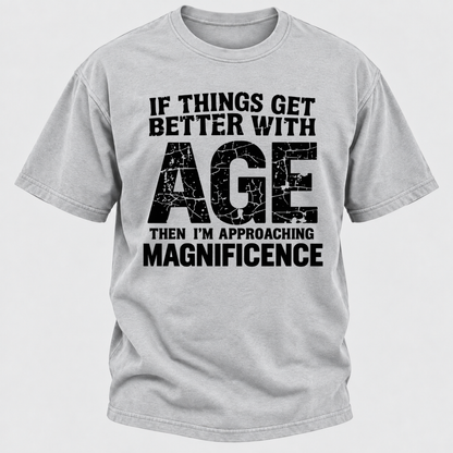 If Things Get Better With Age Then I'm Approaching Magnificence Funny Aging Vintage Graphic T-Shirt