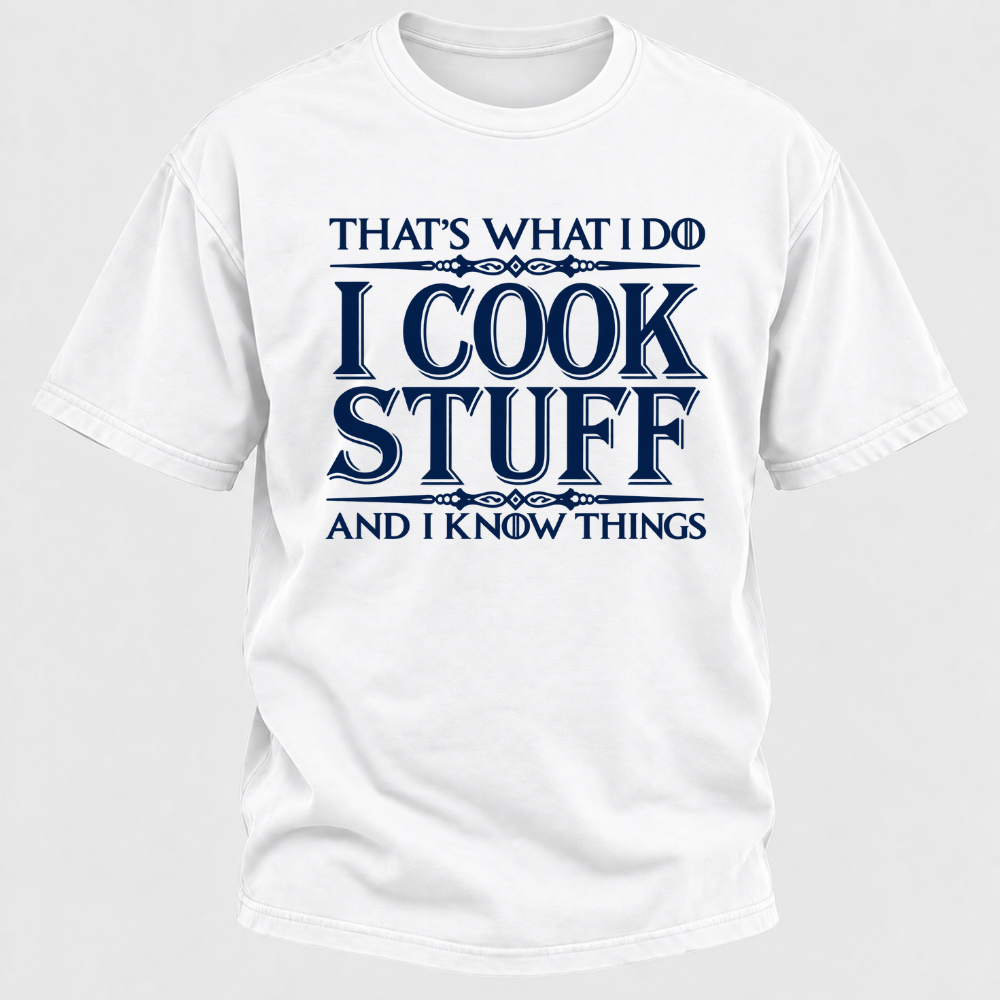 That's What I Do I Cook Stuff And I Know Things T-Shirt