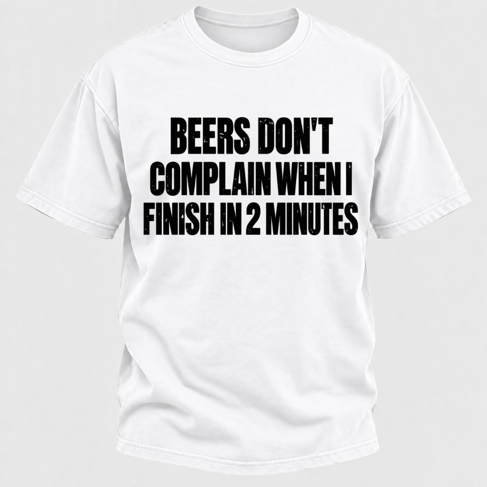 Beers Don't Complain When I Finish In 2 Minutes T-Shirt