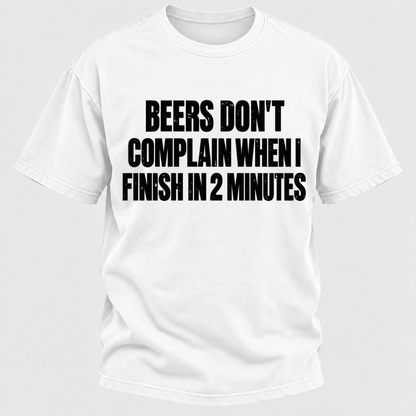 Beers Don't Complain When I Finish In 2 Minutes T-Shirt