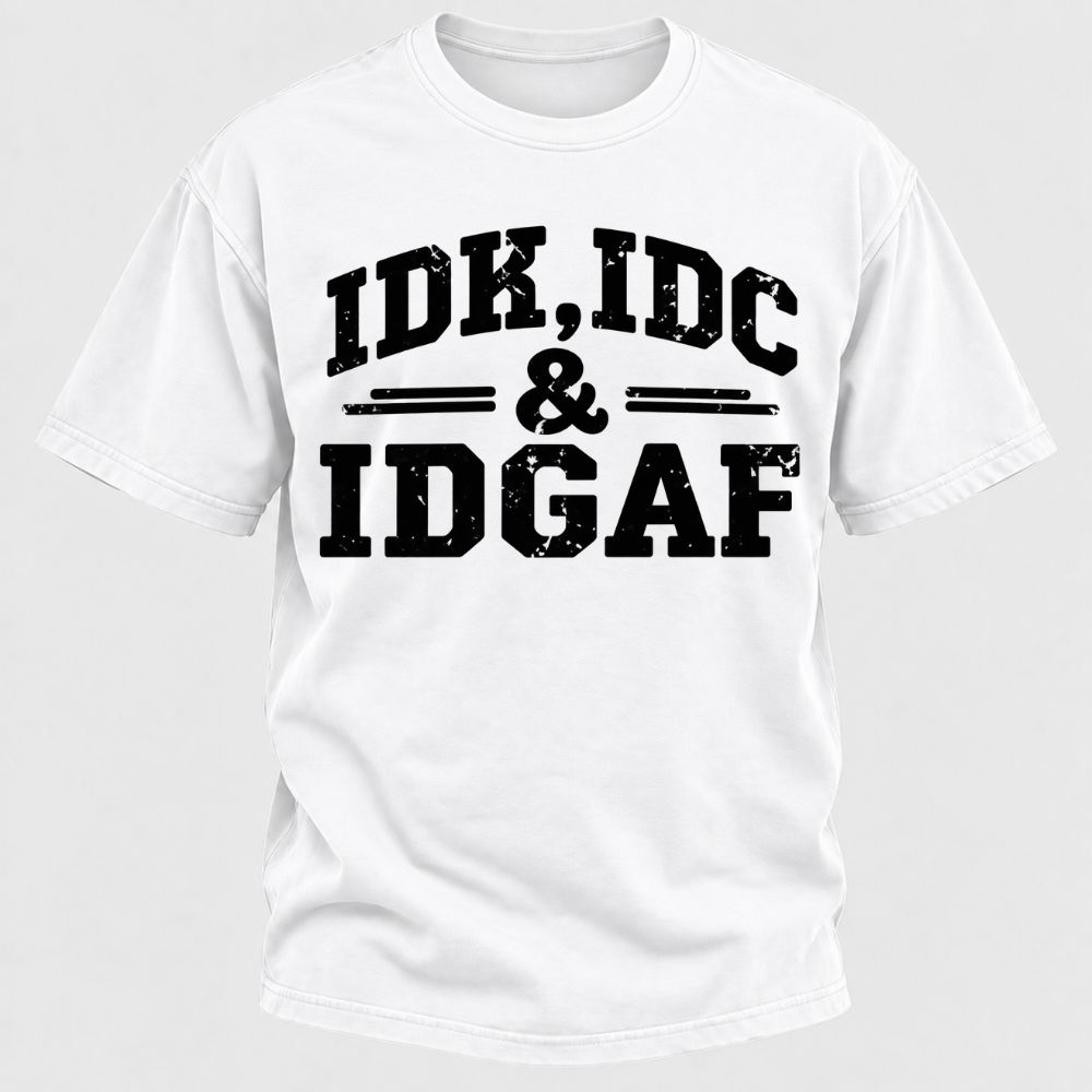 Idk Idc & Idgaf T-Shirts