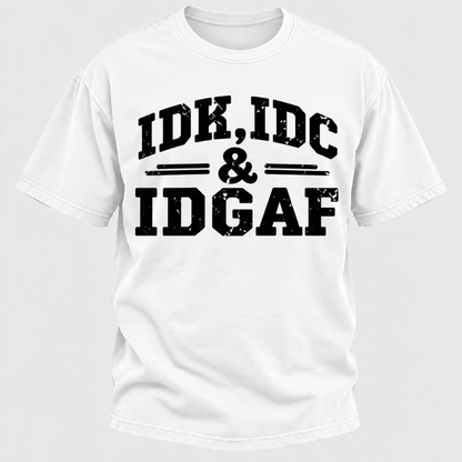 Idk Idc & Idgaf T-Shirts