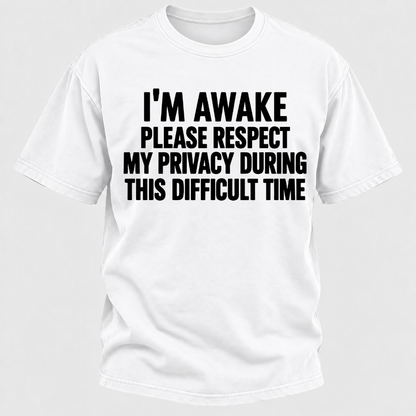 I'm Awake Please Respect My Privacy During This Difficult Time T-Shirt