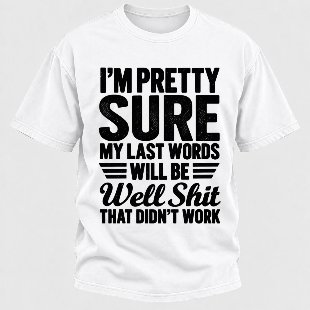 I'm Pretty Sure My Last Words Will Be Well Shit That Didn't Work T-Shirt