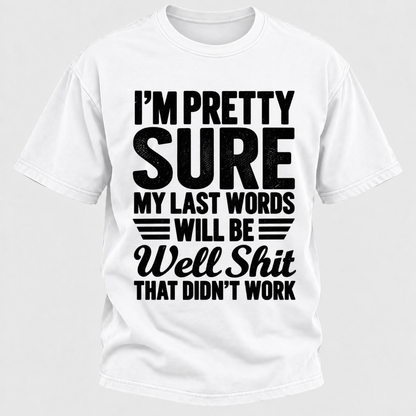 I'm Pretty Sure My Last Words Will Be Well Shit That Didn't Work T-Shirt
