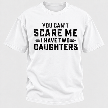 You Can't Scare Me I Have Two Daughters Funny Dad Life Father's Day Graphic T-Shirt