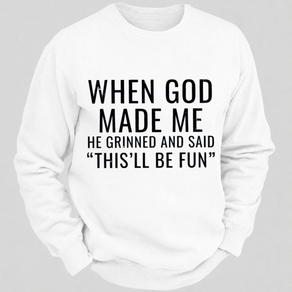 When God Made Me He Grinned And Said This'll Be Fun Graphic Sweatshirts