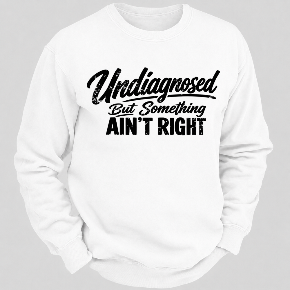 Undiagnosed But Something Ain't Right Funny Graphic Sweatshirt