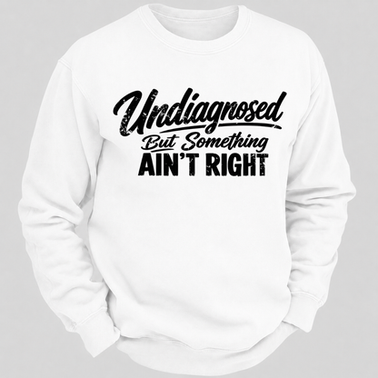 Undiagnosed But Something Ain't Right Funny Graphic Sweatshirt