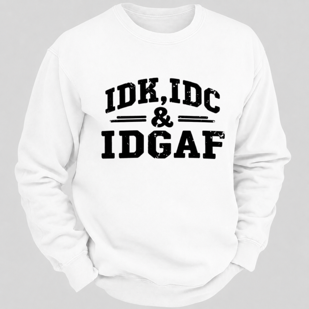 IDK, IDC & IDGAF – Distressed Bold Typography Sweatshirts