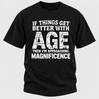 If Things Get Better With Age Then I'm Approaching Magnificence Funny Aging Vintage Graphic T-Shirt