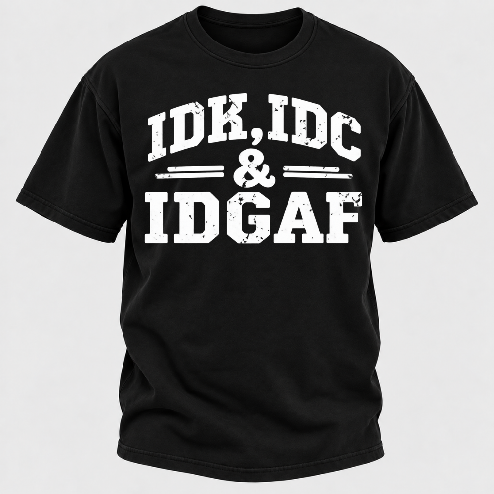 Idk Idc & Idgaf T-Shirts