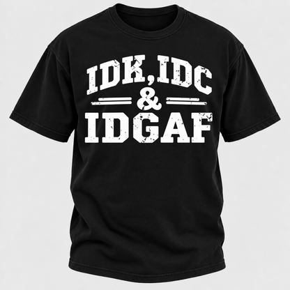 Idk Idc & Idgaf T-Shirts