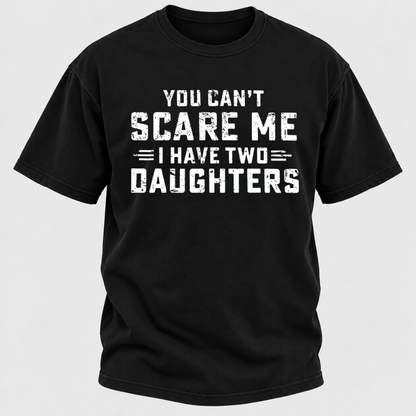 You Can't Scare Me I Have Two Daughters Funny Dad Life Father's Day Graphic T-Shirt
