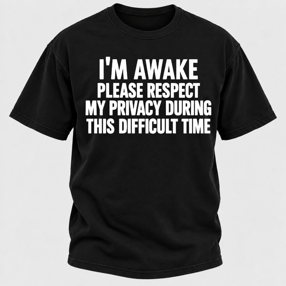 I'm Awake Please Respect My Privacy During This Difficult Time T-Shirt