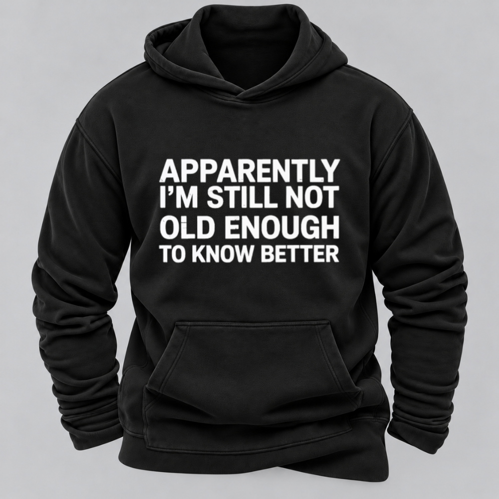 Apparently I'm Still Not Old Enough To Know Better Funny Sarcastic Quote Graphic Hoodie