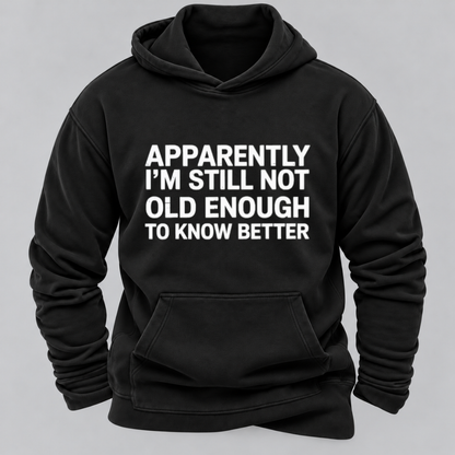 Apparently I'm Still Not Old Enough To Know Better Funny Sarcastic Quote Graphic Hoodie