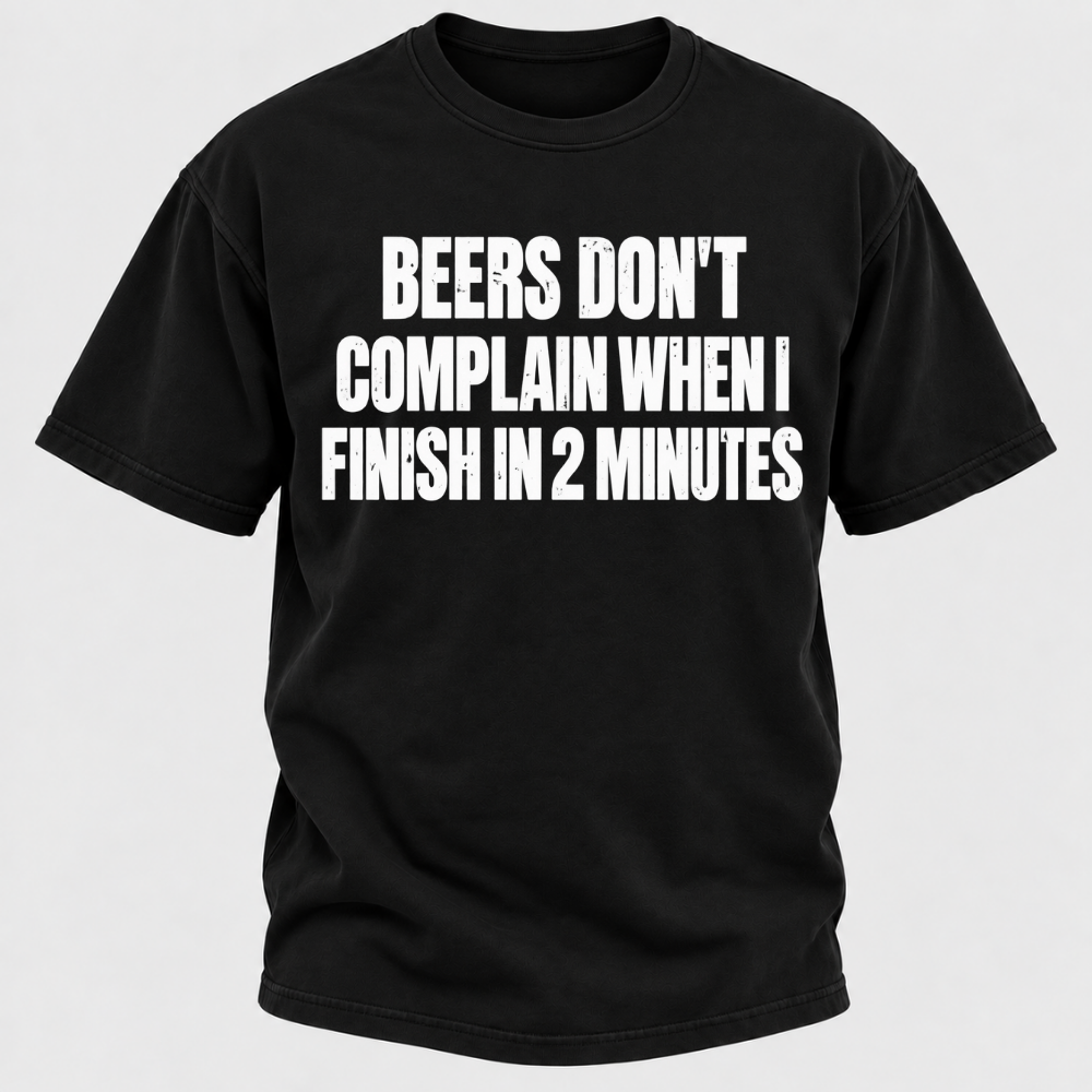 Beers Don't Complain When I Finish In 2 Minutes T-Shirt