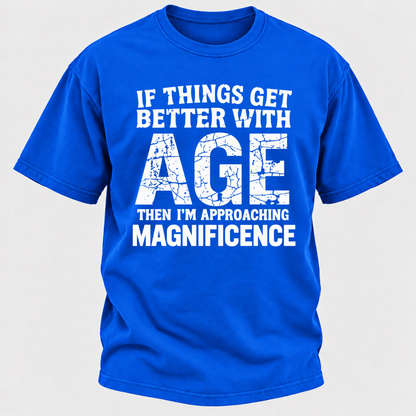 If Things Get Better With Age Then I'm Approaching Magnificence Funny Aging Vintage Graphic T-Shirt