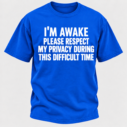 I'm Awake Please Respect My Privacy During This Difficult Time T-Shirt