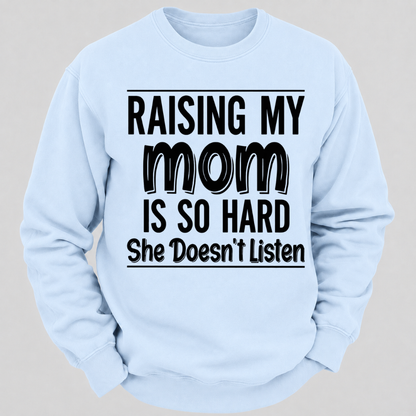 Raising My Mom Is So Hard She Doesn't Listen Funny Graphic Sweatshirt