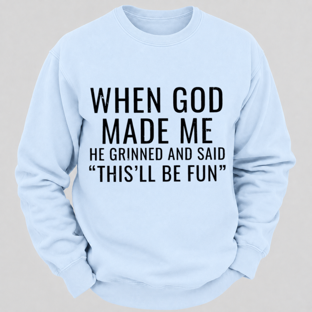 When God Made Me He Grinned And Said This'll Be Fun Graphic Sweatshirts
