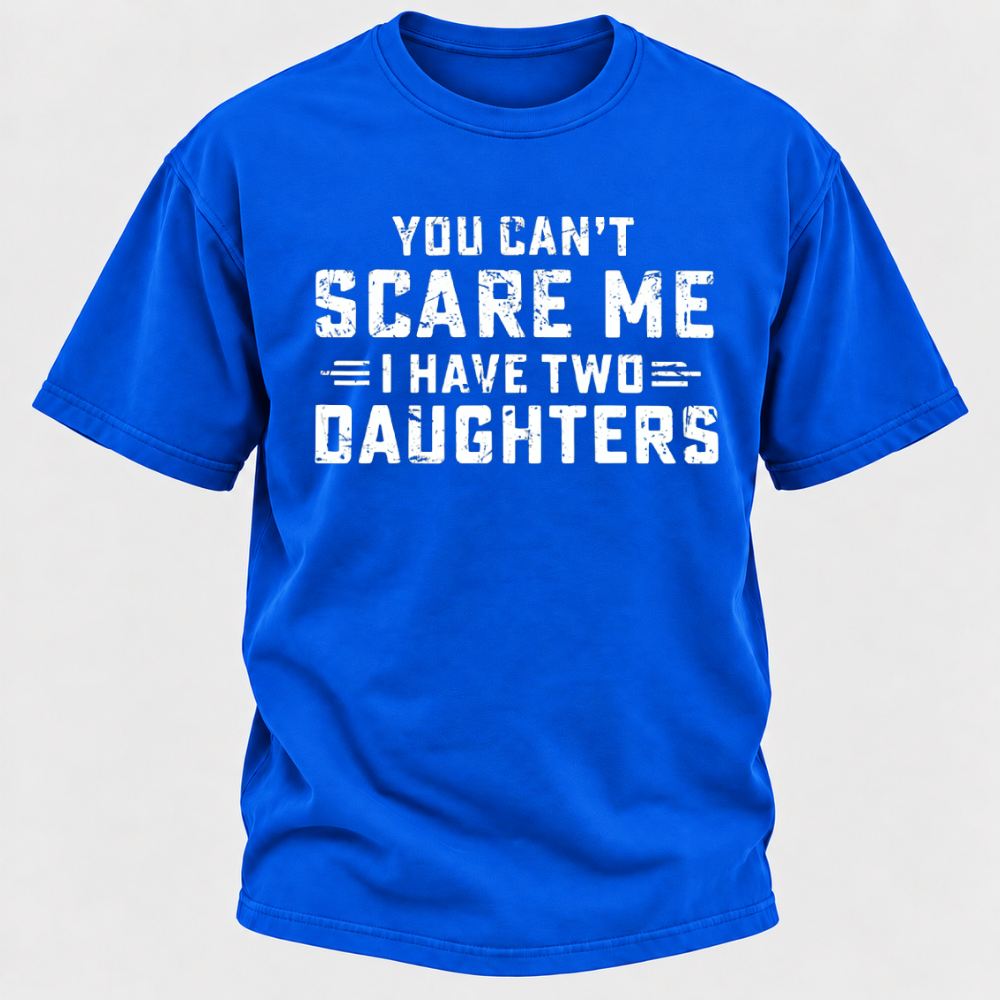 You Can't Scare Me I Have Two Daughters Funny Dad Life Father's Day Graphic T-Shirt
